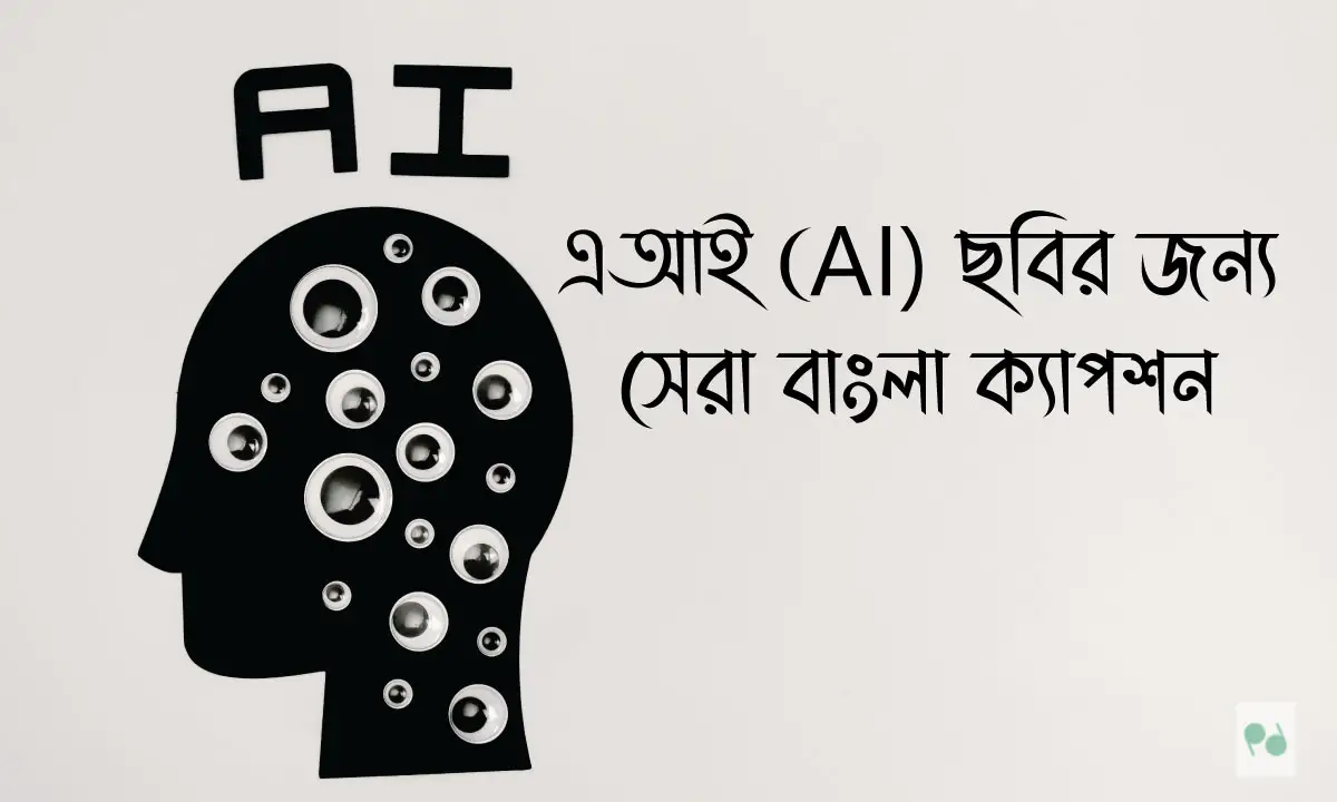 এআই (AI) ছবির জন্য সেরা বাংলা ক্যাপশন